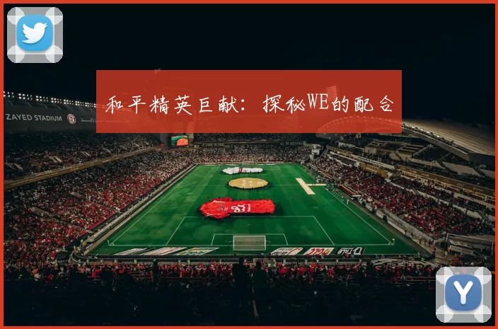 和平精英巨献：探秘WE的配合